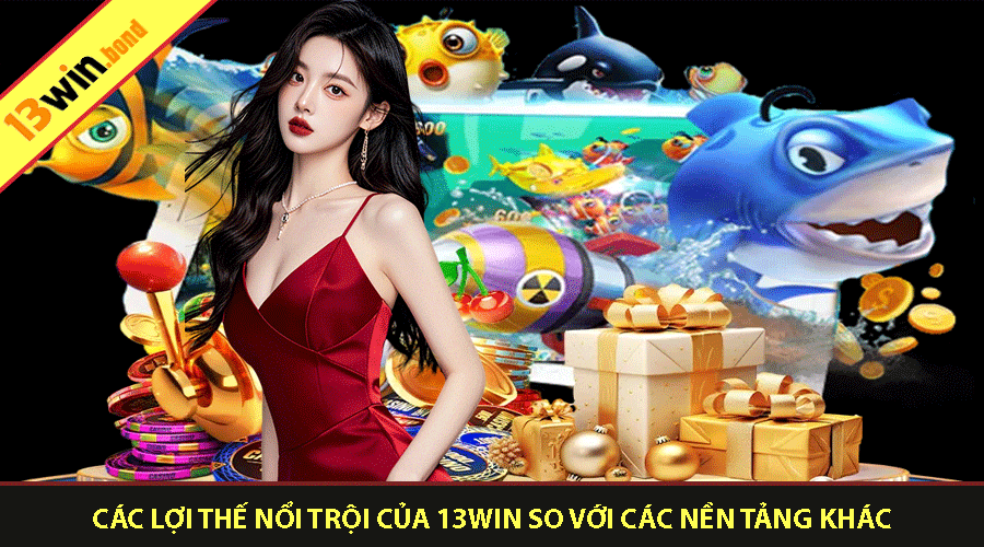 Các Lợi Thế Nổi Trội của Giới Thiệu 13Win So Với Các Nền Tảng Khác