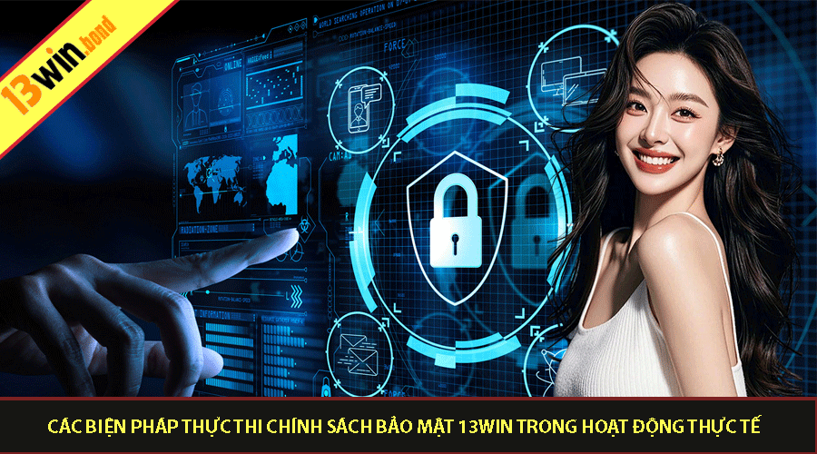Các biện pháp thực thi Chính Sách Bảo Mật 13Win trong hoạt động thực tế