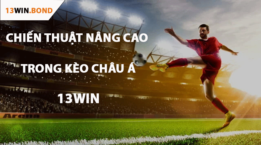 Chiến Thuật Nâng Cao Trong Kèo Châu Á 13Win
