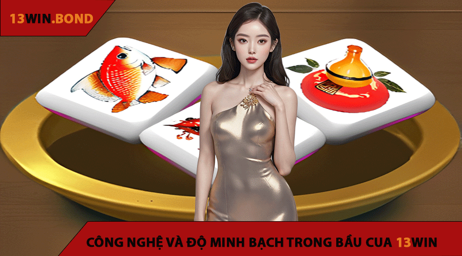 Công Nghệ Và Độ Minh Bạch Trong Bầu Cua 13Win
