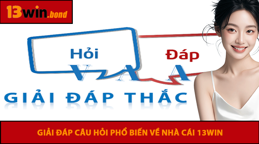 Giải đáp câu hỏi phổ biến về nhà cái 13win