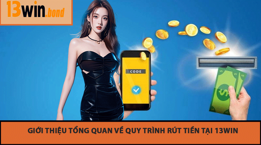 Giới Thiệu Tổng Quan Về Quy Trình Rút Tiền Tại 13Win