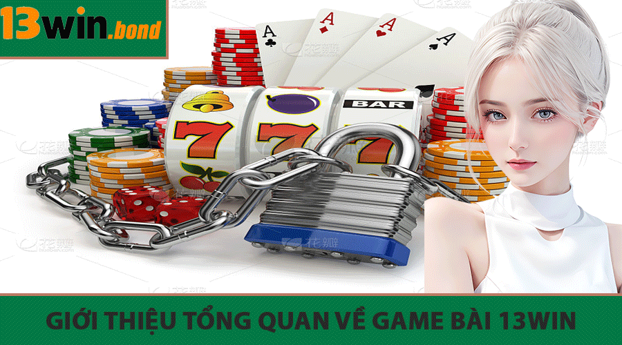 Giới thiệu tổng quan về Game Bài 13Win