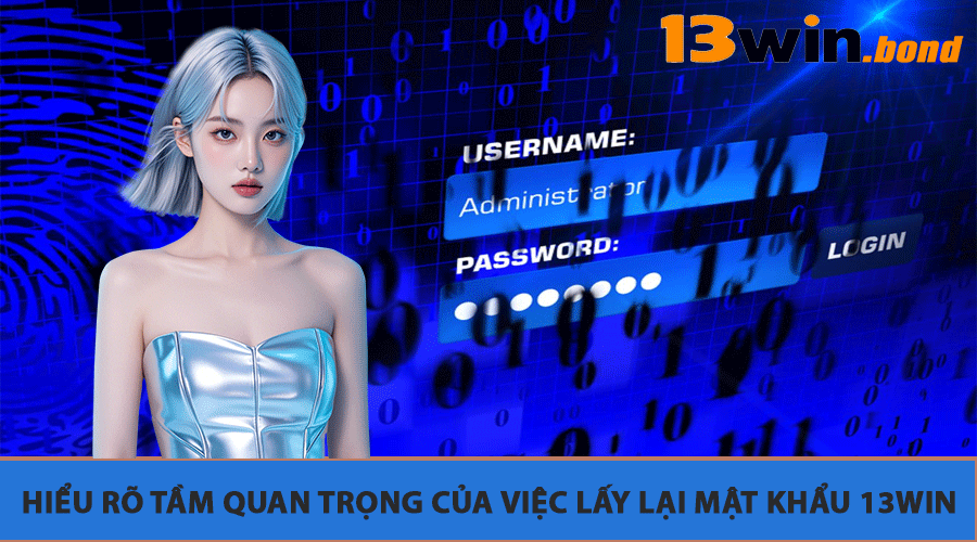 Hiểu rõ tầm quan trọng của việc Lấy Lại Mật Khẩu 13Win