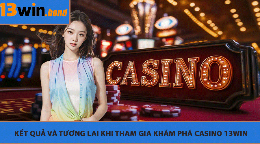 Kết Quả Và Tương Khi Tham Gia Casino 13Win