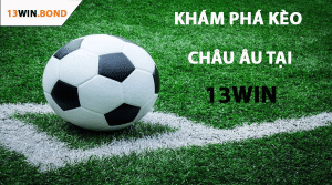 Khám Phá Kèo Châu Âu 13Win