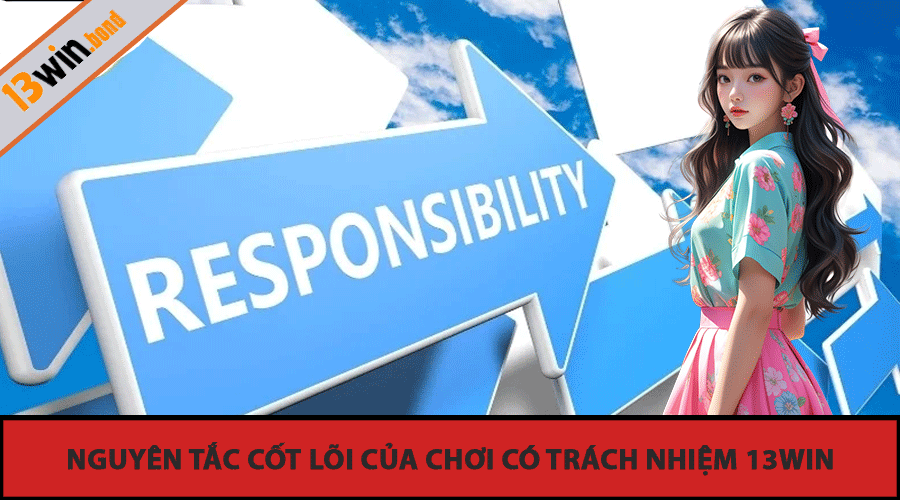Nguyên tắc cốt lõi của Chơi Có Trách Nhiệm 13Win