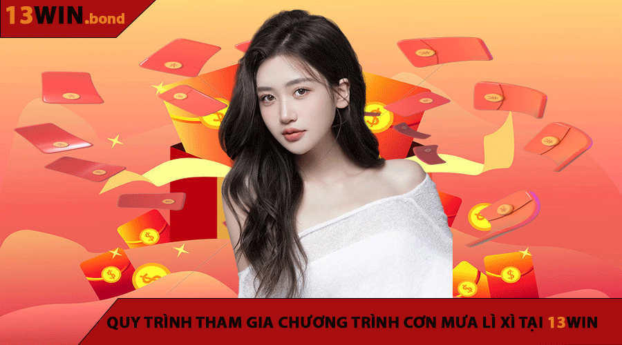 Quy trình tham gia chương trình Cơn Mưa Lì Xì tại 13WIN