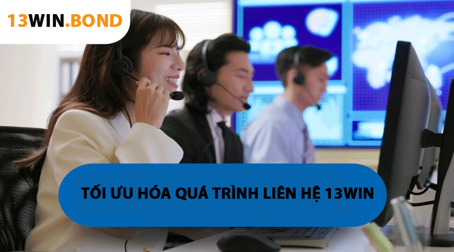 Tối Ưu Hóa Quá Trình Liên Hệ 13Win