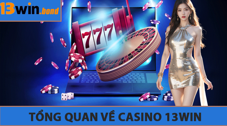 Tổng quan về Casino 13Win