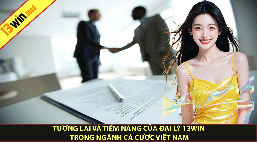 Tương lai và tiềm năng của Đại Lý 13Win trong ngành cá cược Việt Nam